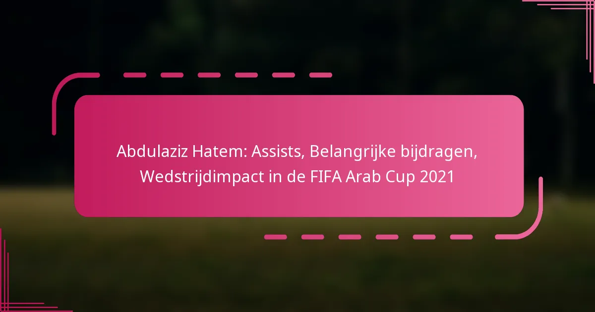 Abdulaziz Hatem: Assists, Belangrijke bijdragen, Wedstrijdimpact in de FIFA Arab Cup 2021