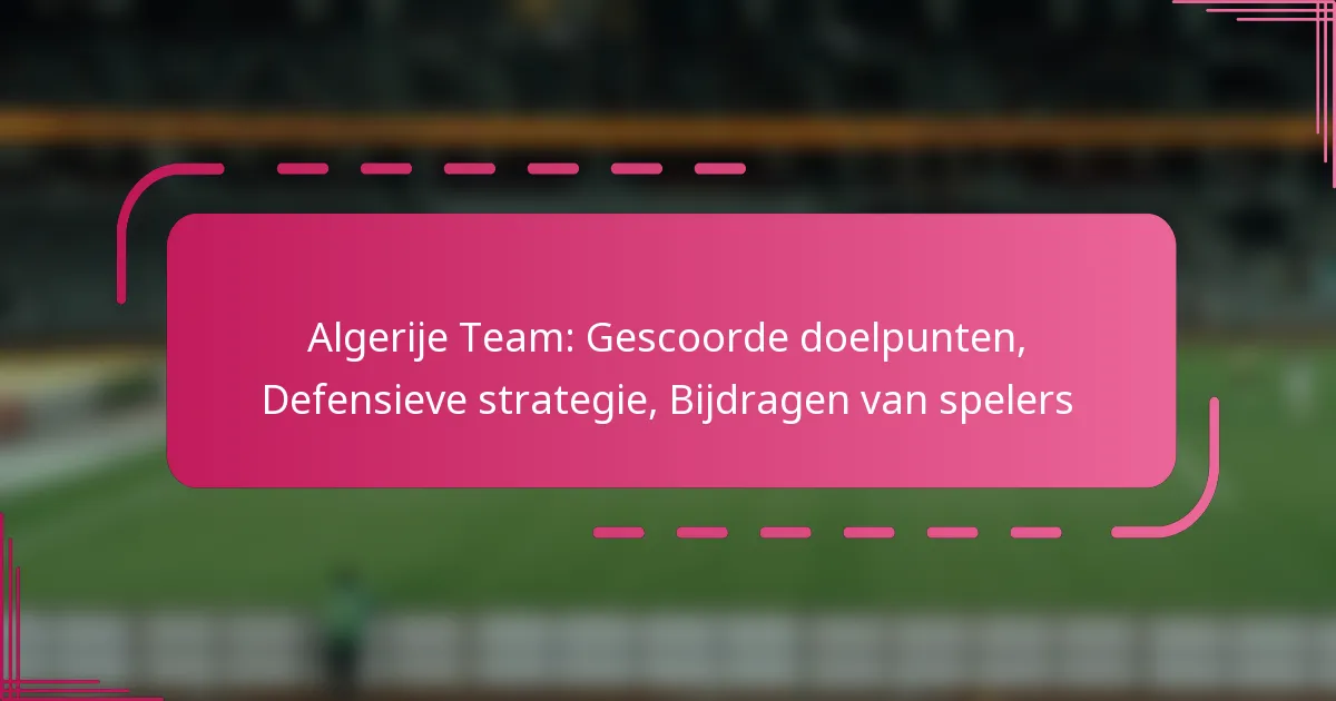 Algerije Team: Gescoorde doelpunten, Defensieve strategie, Bijdragen van spelers