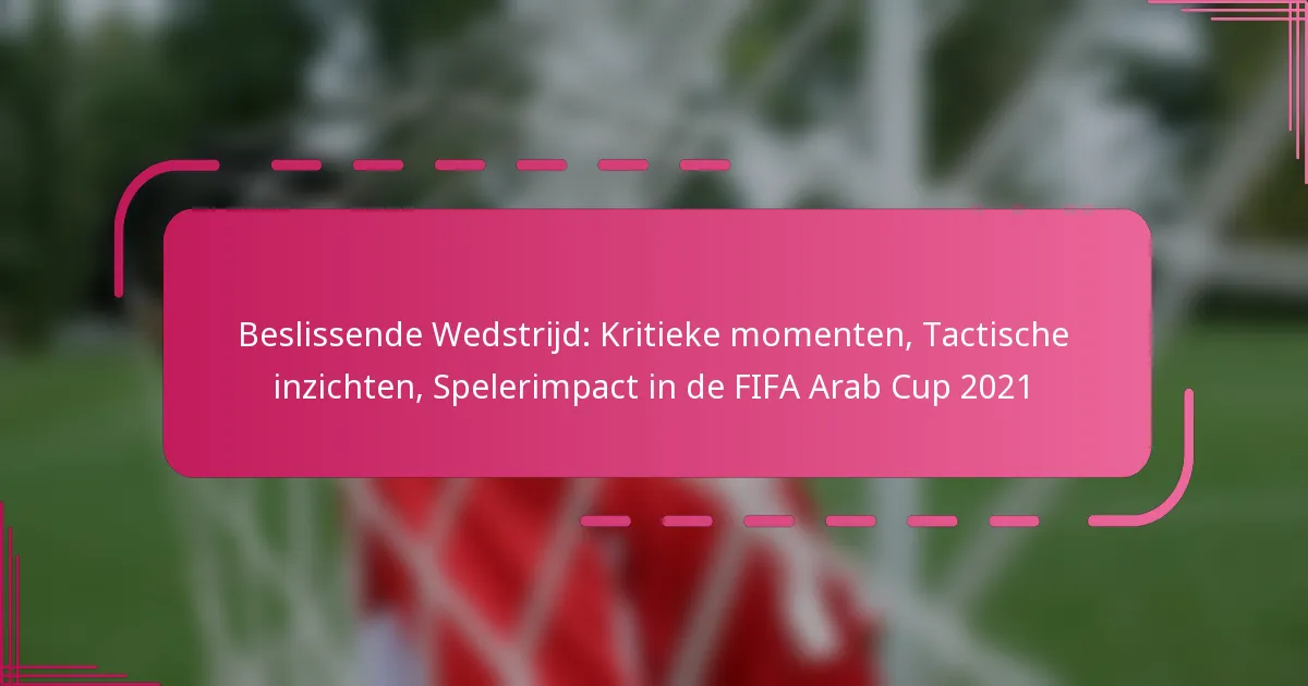 Beslissende Wedstrijd: Kritieke momenten, Tactische inzichten, Spelerimpact in de FIFA Arab Cup 2021
