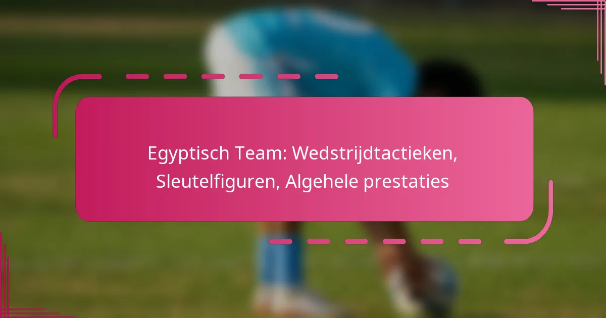 Egyptisch Team: Wedstrijdtactieken, Sleutelfiguren, Algehele prestaties