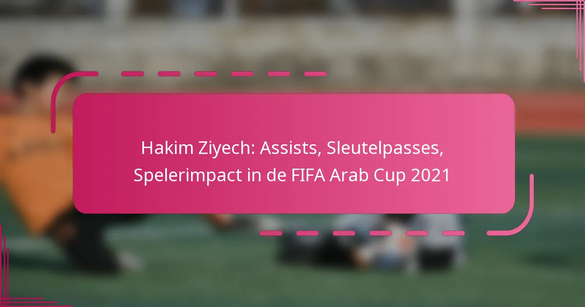 Hakim Ziyech: Assists, Sleutelpasses, Spelerimpact in de FIFA Arab Cup 2021