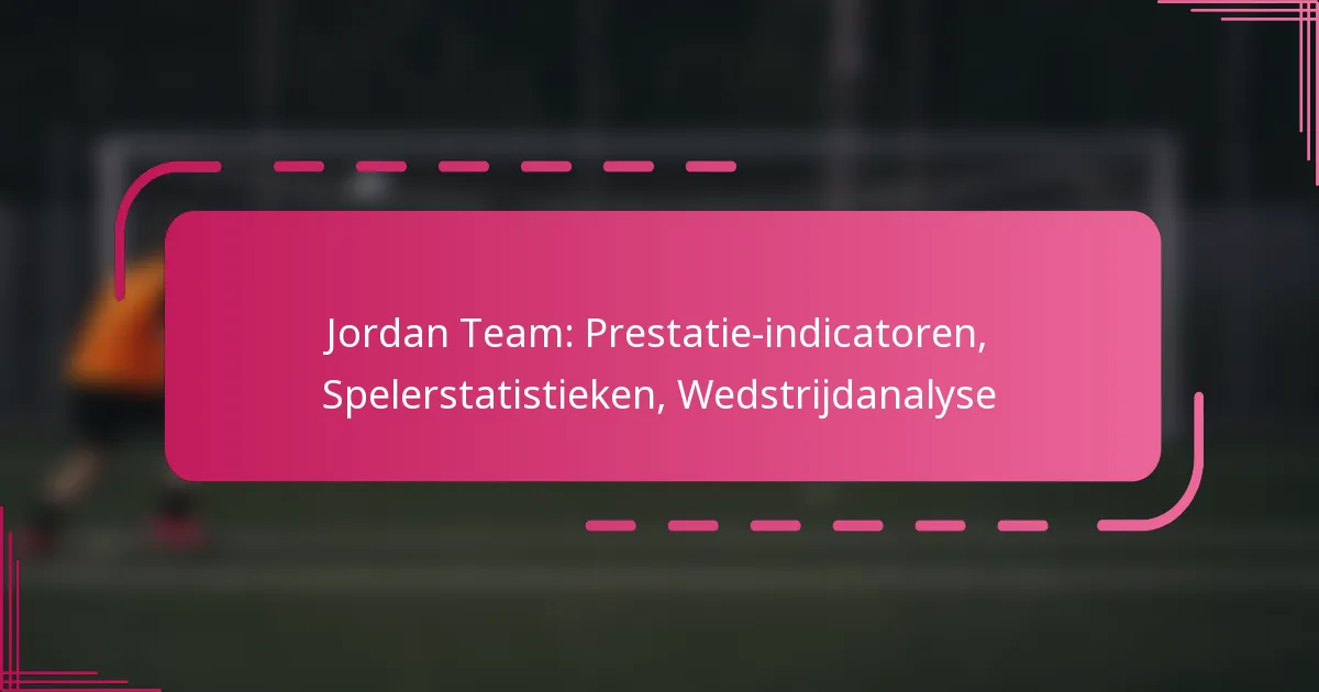 Jordan Team: Prestatie-indicatoren, Spelerstatistieken, Wedstrijdanalyse