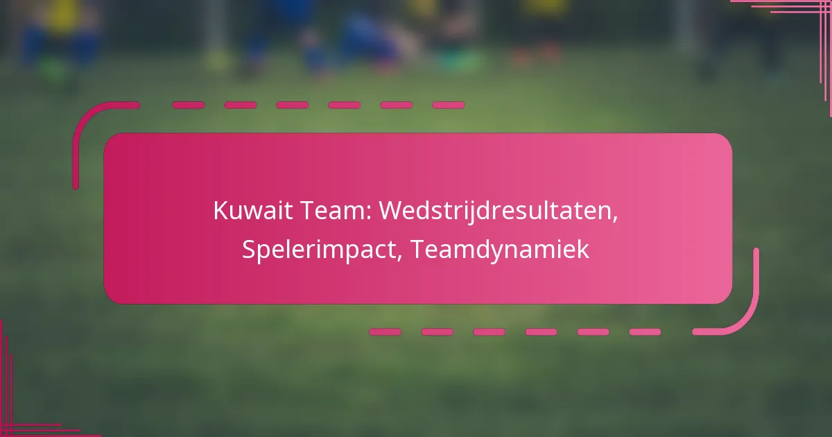 Kuwait Team: Wedstrijdresultaten, Spelerimpact, Teamdynamiek