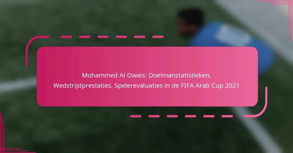 Mohammed Al Owais: Doelmanstatistieken, Wedstrijdprestaties, Spelerevaluaties in de FIFA Arab Cup 2021