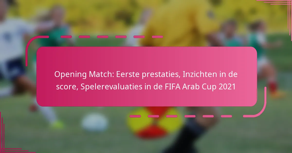 Opening Match: Eerste prestaties, Inzichten in de score, Spelerevaluaties in de FIFA Arab Cup 2021