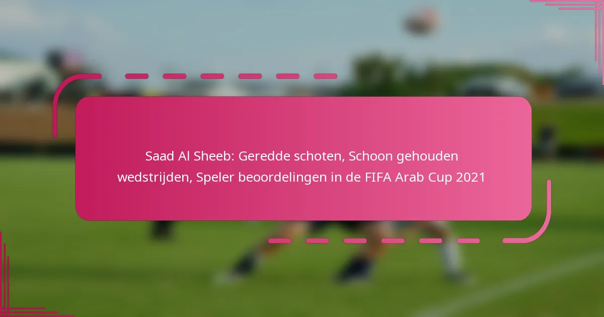 Saad Al Sheeb: Geredde schoten, Schoon gehouden wedstrijden, Speler beoordelingen in de FIFA Arab Cup 2021