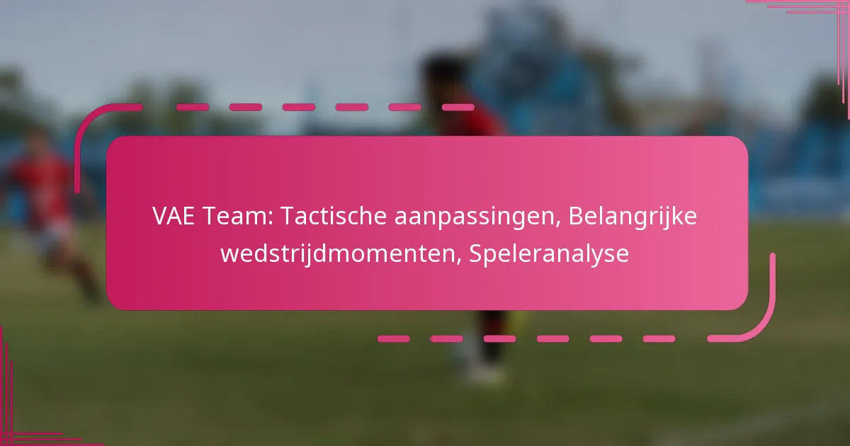 VAE Team: Tactische aanpassingen, Belangrijke wedstrijdmomenten, Speleranalyse