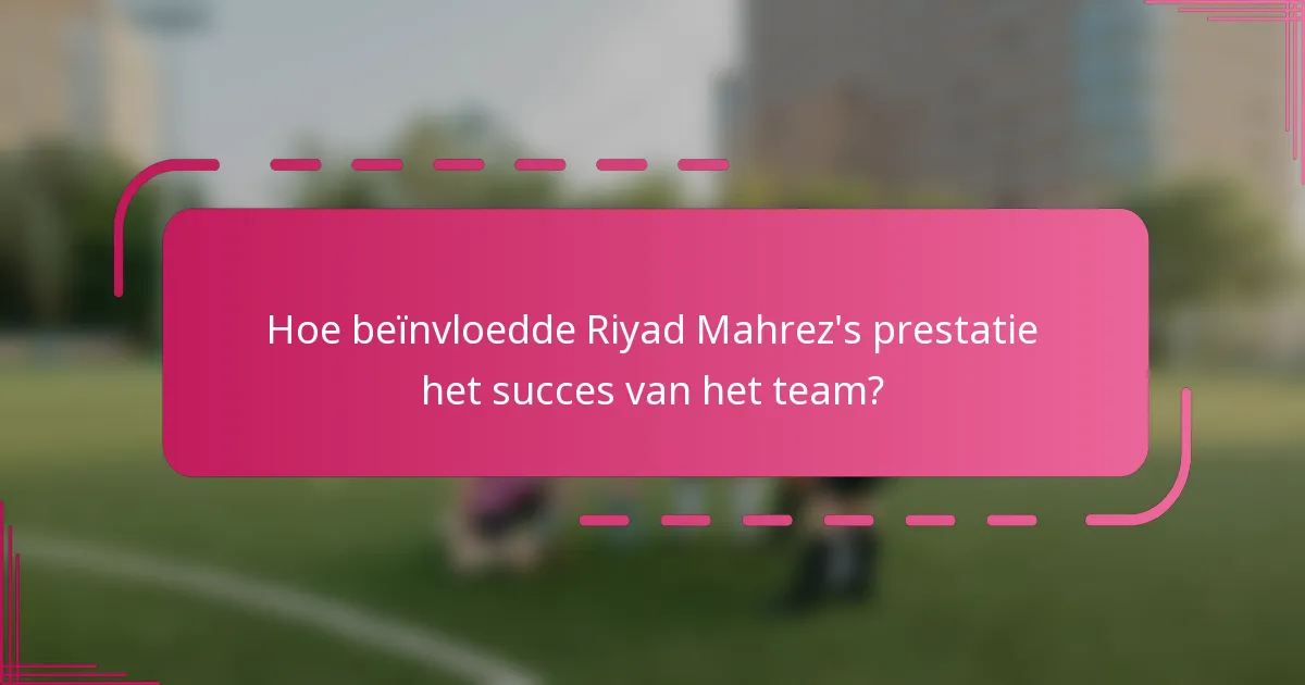 Hoe beïnvloedde Riyad Mahrez's prestatie het succes van het team?