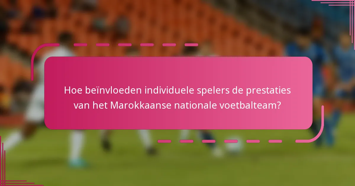 Hoe beïnvloeden individuele spelers de prestaties van het Marokkaanse nationale voetbalteam?