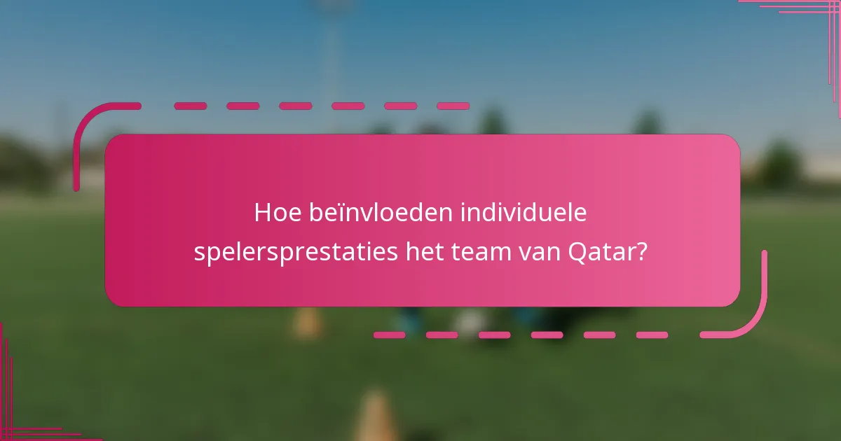 Hoe beïnvloeden individuele spelersprestaties het team van Qatar?