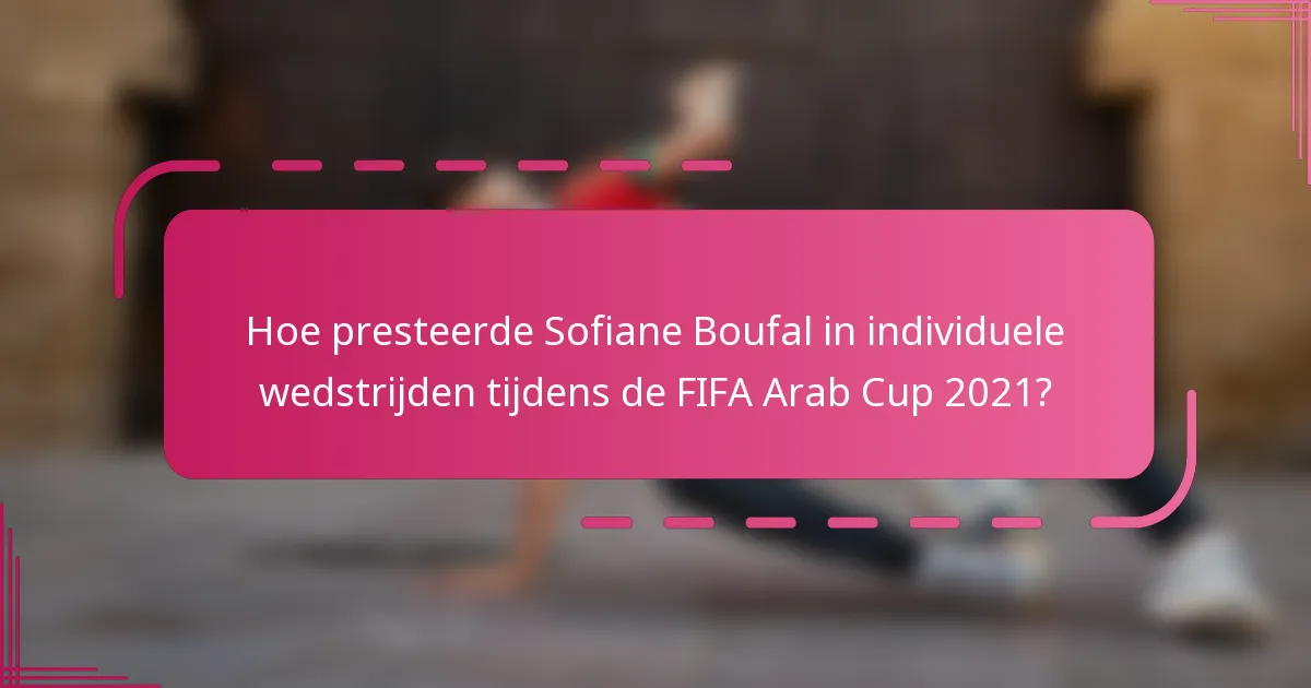 Hoe presteerde Sofiane Boufal in individuele wedstrijden tijdens de FIFA Arab Cup 2021?