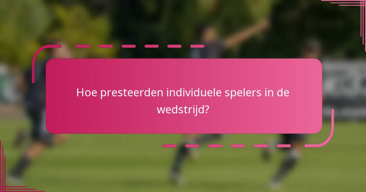 Hoe presteerden individuele spelers in de wedstrijd?