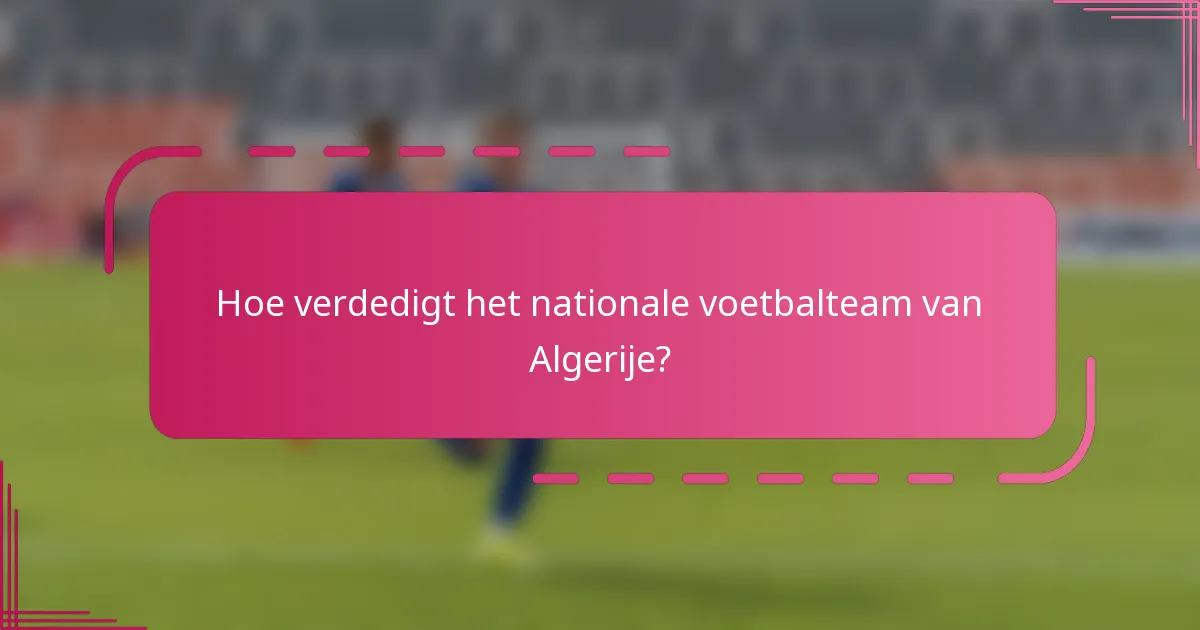 Hoe verdedigt het nationale voetbalteam van Algerije?