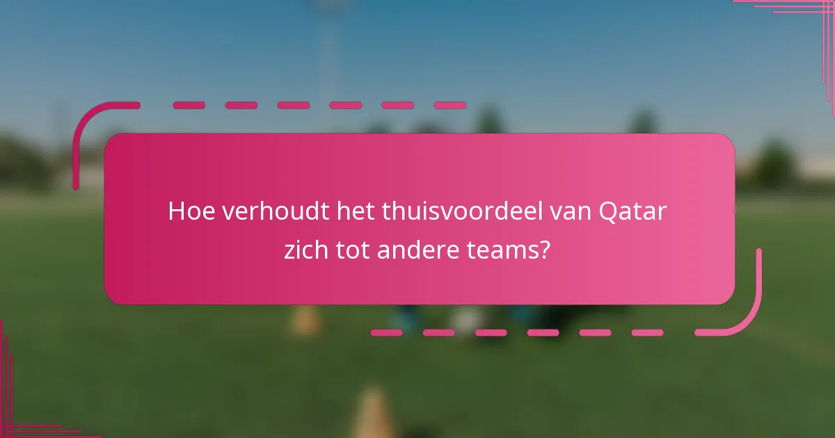 Hoe verhoudt het thuisvoordeel van Qatar zich tot andere teams?