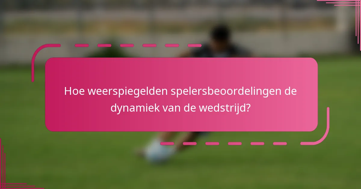 Hoe weerspiegelden spelersbeoordelingen de dynamiek van de wedstrijd?