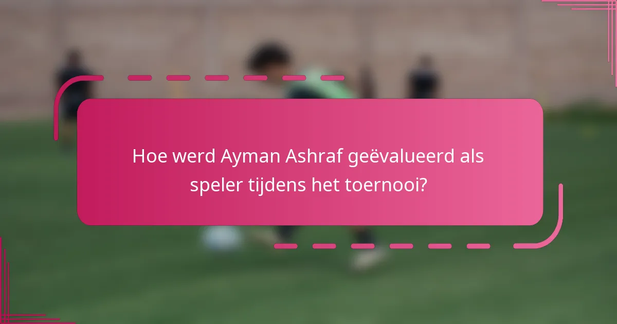 Hoe werd Ayman Ashraf geëvalueerd als speler tijdens het toernooi?