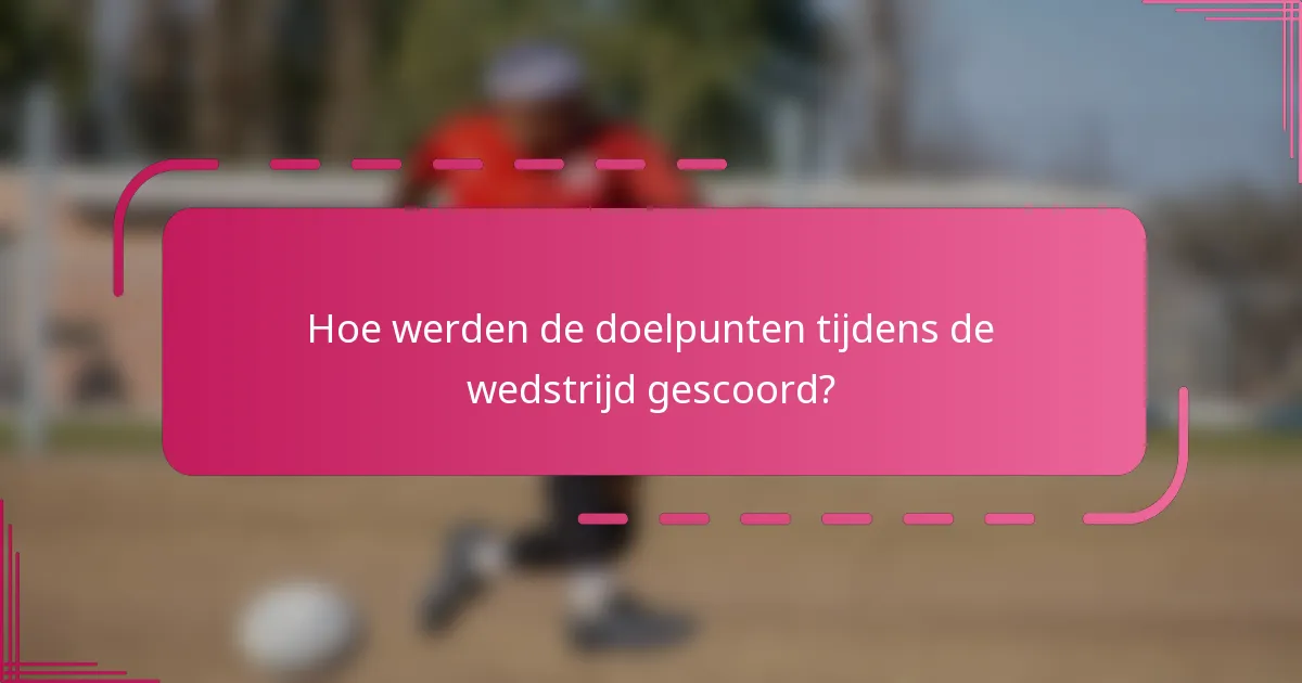 Hoe werden de doelpunten tijdens de wedstrijd gescoord?