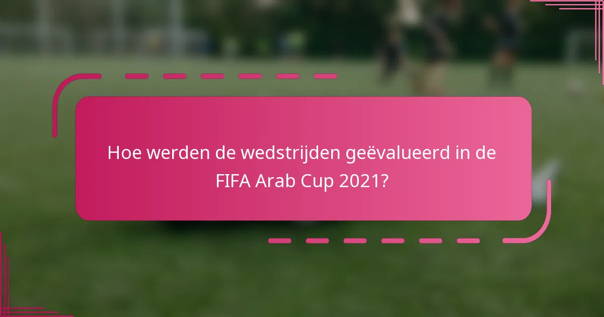 Hoe werden de wedstrijden geëvalueerd in de FIFA Arab Cup 2021?