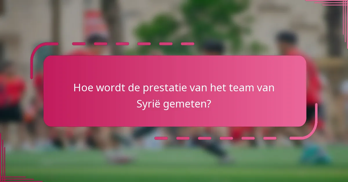 Hoe wordt de prestatie van het team van Syrië gemeten?