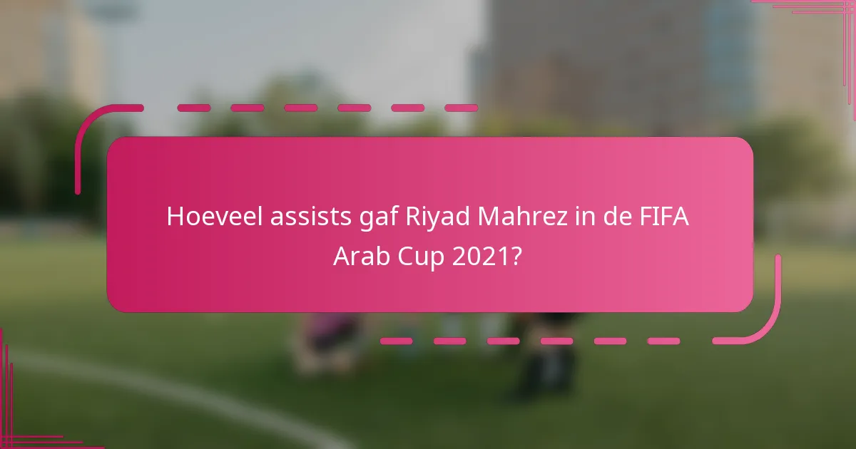 Hoeveel assists gaf Riyad Mahrez in de FIFA Arab Cup 2021?