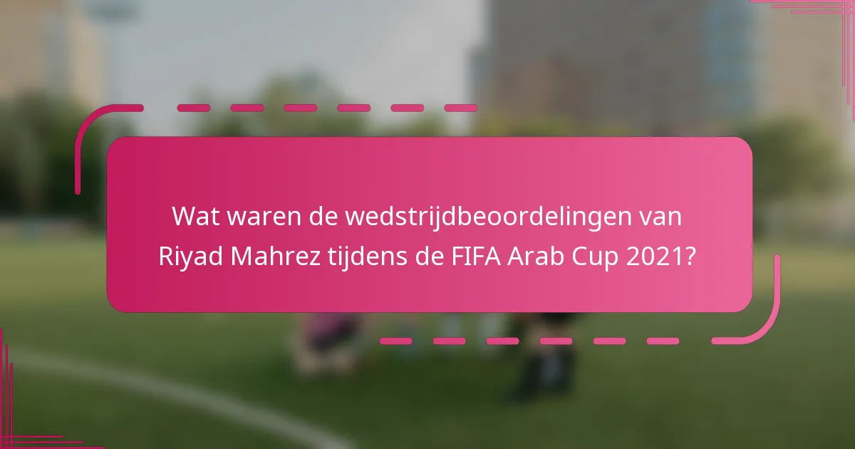 Wat waren de wedstrijdbeoordelingen van Riyad Mahrez tijdens de FIFA Arab Cup 2021?