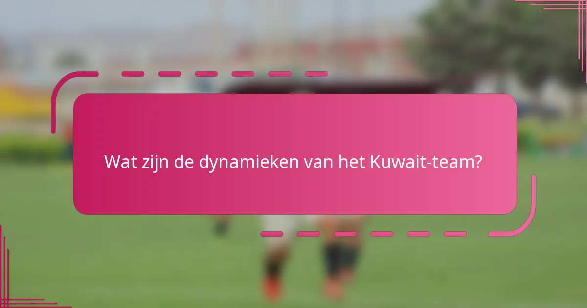 Wat zijn de dynamieken van het Kuwait-team?