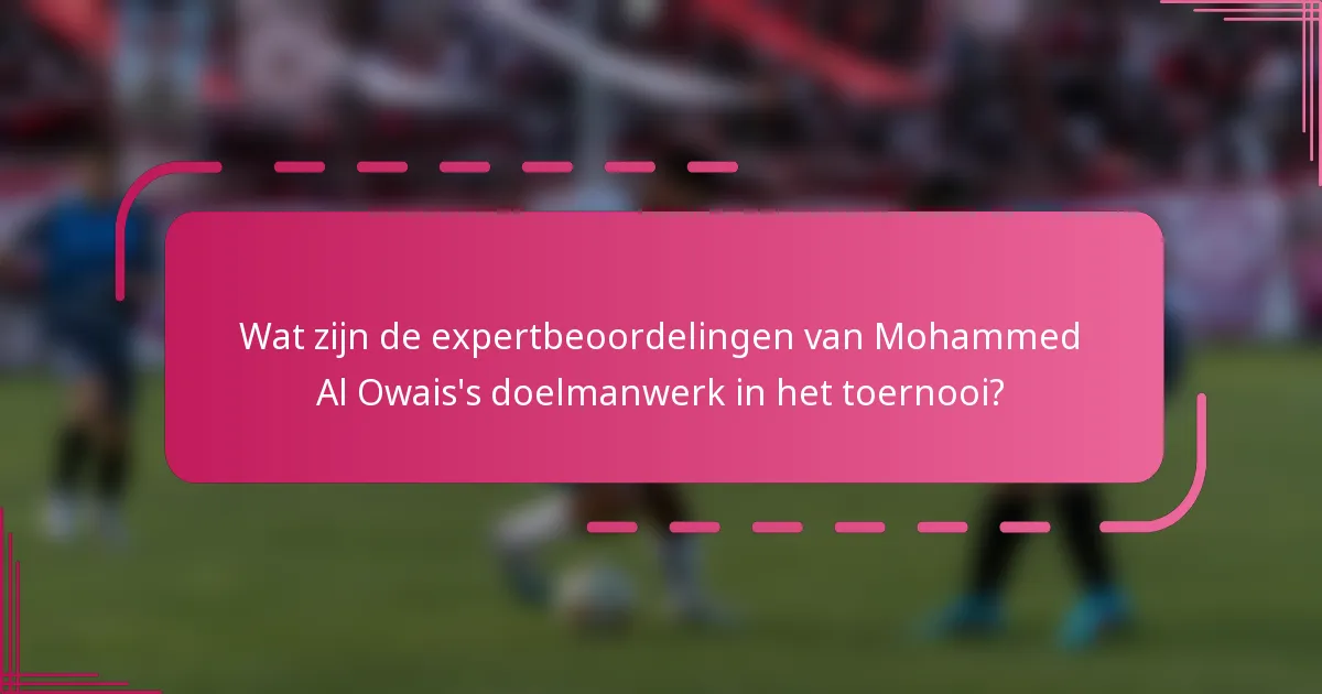 Wat zijn de expertbeoordelingen van Mohammed Al Owais's doelmanwerk in het toernooi?