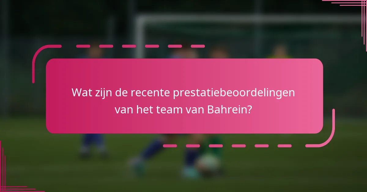 Wat zijn de recente prestatiebeoordelingen van het team van Bahrein?