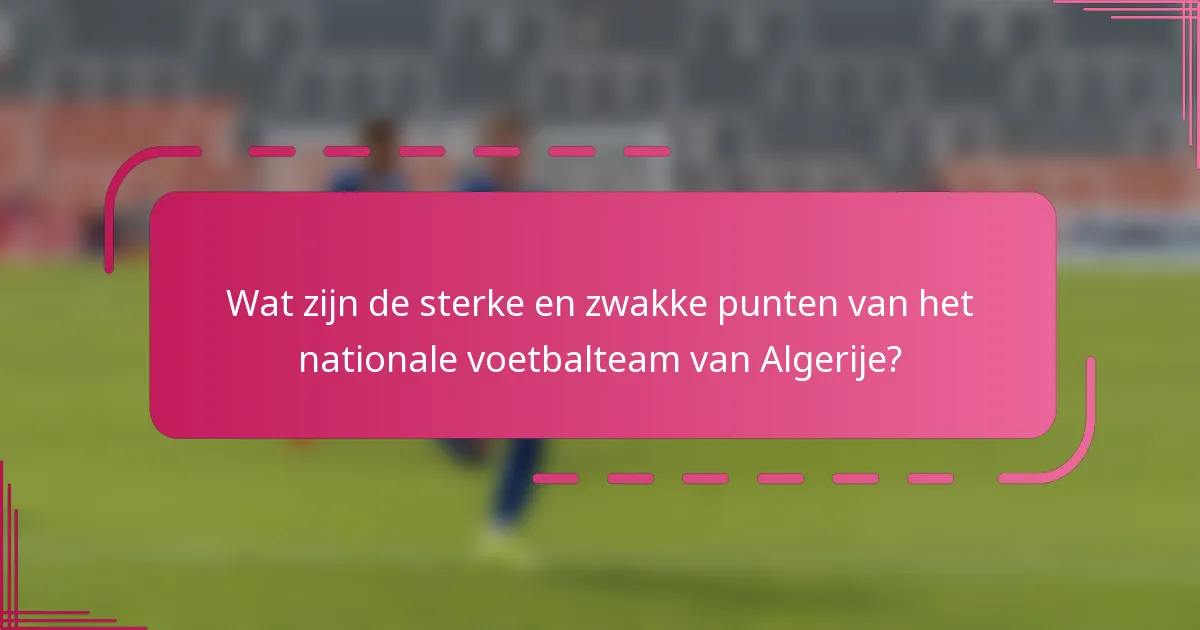 Wat zijn de sterke en zwakke punten van het nationale voetbalteam van Algerije?