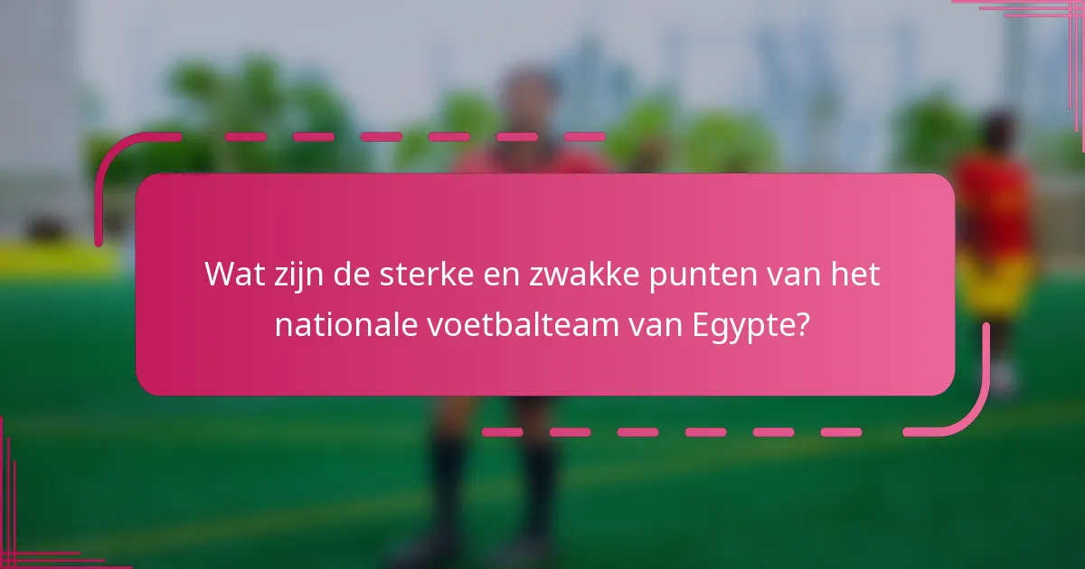 Wat zijn de sterke en zwakke punten van het nationale voetbalteam van Egypte?