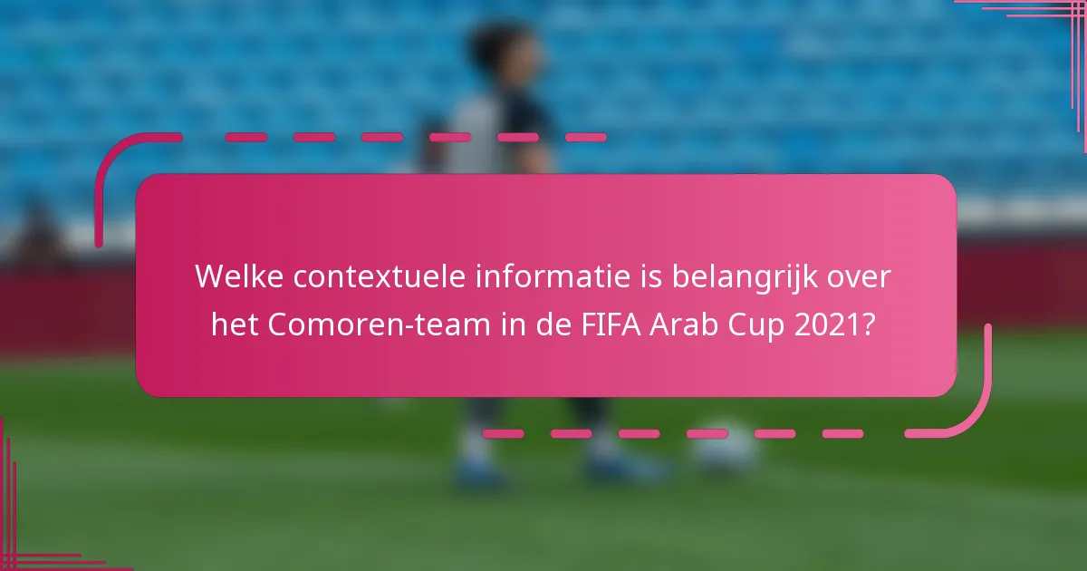 Welke contextuele informatie is belangrijk over het Comoren-team in de FIFA Arab Cup 2021?