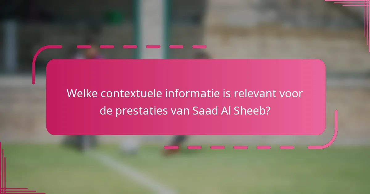 Welke contextuele informatie is relevant voor de prestaties van Saad Al Sheeb?