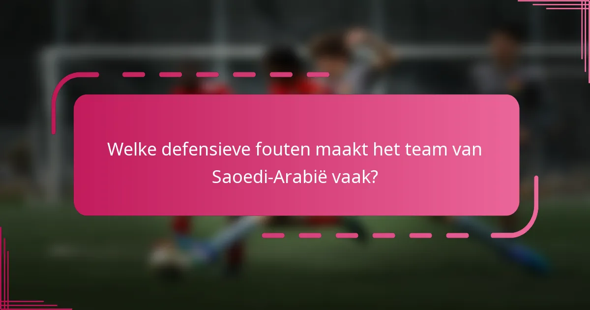 Welke defensieve fouten maakt het team van Saoedi-Arabië vaak?