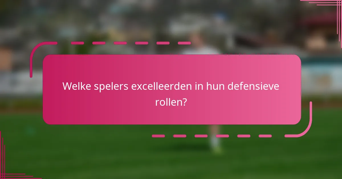 Welke spelers excelleerden in hun defensieve rollen?