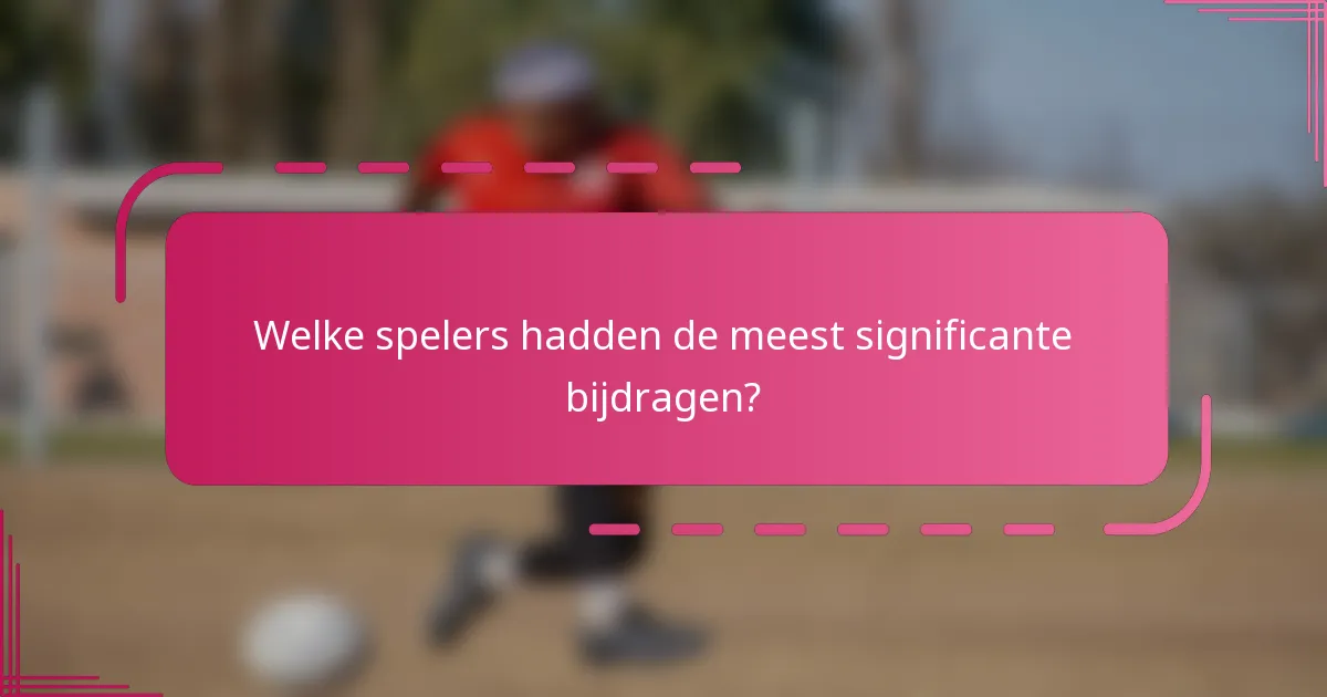 Welke spelers hadden de meest significante bijdragen?