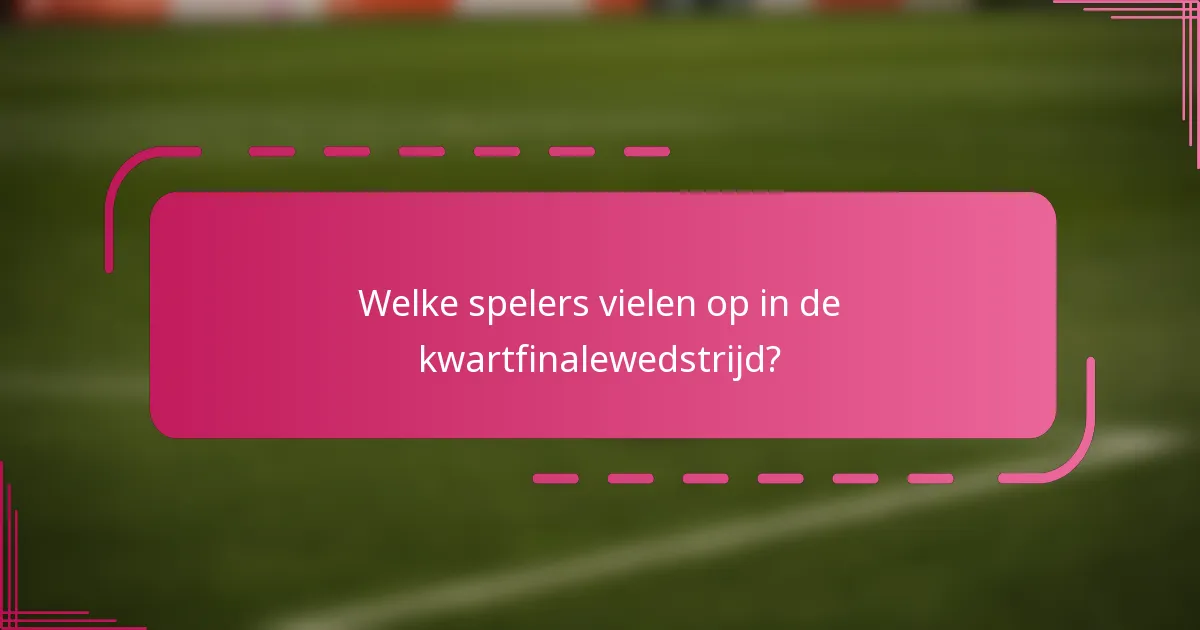 Welke spelers vielen op in de kwartfinalewedstrijd?