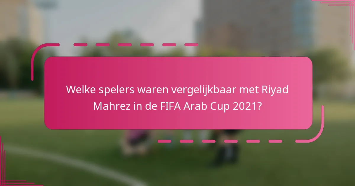 Welke spelers waren vergelijkbaar met Riyad Mahrez in de FIFA Arab Cup 2021?